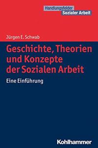 Geschichte, Theorien Und Konzepte Der Sozialen Arbeit: Eine Einfuhrung