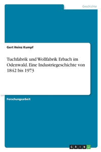 Tuchfabrik und Wollfabrik Erbach im Odenwald. Eine Industriegeschichte von 1842 bis 1973