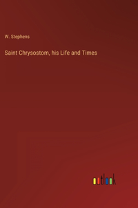 Saint Chrysostom, his Life and Times