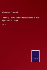 Life, Times, and Correspondence of The Right Rev. Dr. Doyle