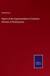 Report of the Superintendent of Common Schools of Pennsylvania