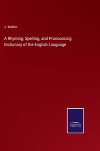 Rhyming, Spelling, and Pronouncing Dictionary of the English Language