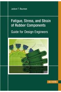 Fatigue, Stress, And Strain Of Rubber Components