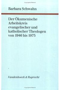 Der Okumenische Arbeitskreis Evangelischer Und Katholischer Theologen Von 1946 Bis 1975