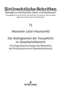 Die Abdingbarkeit der Treuepflicht im Gesellschaftsrecht