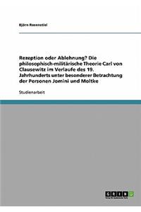 Rezeption oder Ablehnung? Die philosophisch-militärische Theorie Carl von Clausewitz im Verlaufe des 19. Jahrhunderts unter besonderer Betrachtung der Personen Jomini und Moltke