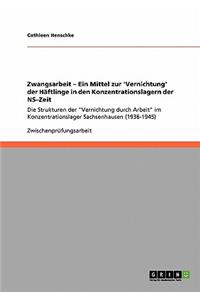 Zwangsarbeit - Ein Mittel zur 'Vernichtung' der Häftlinge in den Konzentrationslagern der NS-Zeit