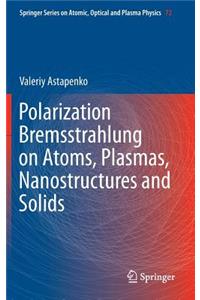 Polarization Bremsstrahlung on Atoms, Plasmas, Nanostructures and Solids