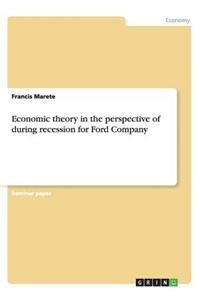 Economic theory in the perspective of during recession for Ford Company