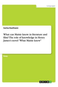 What can Maisie know in literature and film? The role of knowledge in Henry James's novel What Maisie knew
