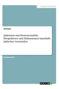 Judentum und Homosexualität. Perspektiven und Diskussionen innerhalb jüdischer Gemeinden