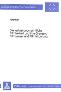 Die Verfassungsrechtliche Filmfreiheit Und Ihre Grenzen- Filmzensur Und Filmfoerderung