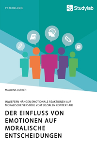 Der Einfluss von Emotionen auf moralische Entscheidungen. Inwiefern hängen emotionale Reaktionen auf moralische Verstöße vom sozialen Kontext ab?