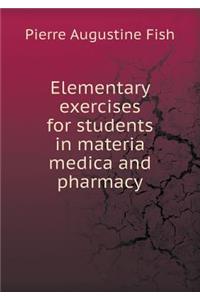 Elementary Exercises for Students in Materia Medica and Pharmacy