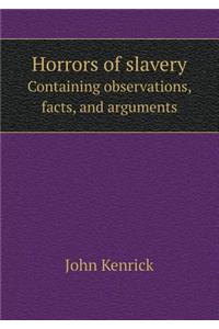 Horrors of Slavery Containing Observations, Facts, and Arguments