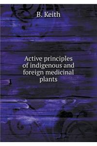 Active Principles of Indigenous and Foreign Medicinal Plants