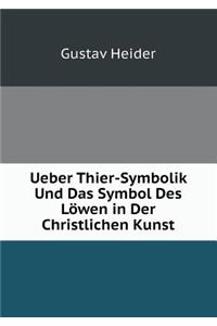 Ueber Thier-Symbolik Und Das Symbol Des Löwen in Der Christlichen Kunst