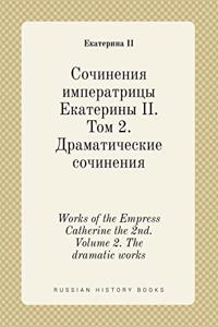 Works of the Empress Catherine the 2nd. Volume 2. the Dramatic Works