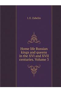 Home Life Russian Kings and Queens in the XVI and XVII Centuries. Volume 3