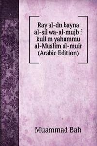 Ray al-dn bayna al-sil wa-al-mujb f kull m yahummu al-Muslim al-muir (Arabic Edition)