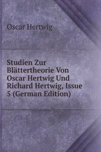 Studien Zur Blattertheorie Von Oscar Hertwig Und Richard Hertwig, Issue 5 (German Edition)