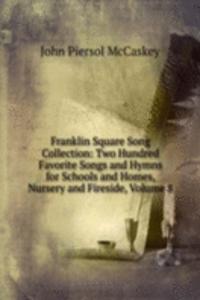 Franklin Square Song Collection: Two Hundred Favorite Songs and Hymns for Schools and Homes, Nursery and Fireside, Volume 8