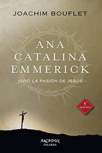 Ana Catalina Emmerick: Vivio la Pasion de Jesus
