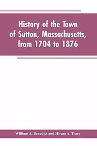 History of the Town of Sutton, Massachusetts, from 1704 to 1876