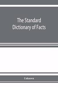 standard dictionary of facts; history, language, literature, biography, geography, travel, art, government, politics, industry, invention, commerce, science, education, natural history, statistics and miscellany; a practical handbook of ready refer