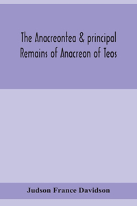 Anacreontea & principal remains of Anacreon of Teos, in English verse. With an essay, notes, and additional poems