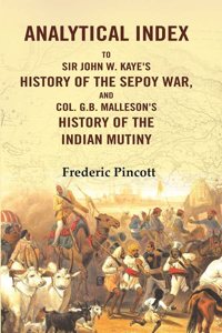 Analytical Index to Sir John W. Kaye's History of the Sepoy War, and Col. G.B. Malleson's History of the Indian Mutiny [Hardcover]