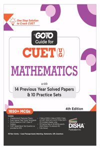 Go To Guide for CUET (UG) Mathematics with 14 Previous Year Solved Papers & 10 Practice Sets 4th Edition | NCERT Coverage with PYQs & Practice Question Bank | MCQs, AR, MSQs & Passage based Questions