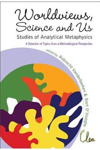 Worldviews, Science and Us: Studies of Analytical Metaphysics - A Selection of Topics from a Methodological Perspective - Proceedings of the 5th Metaphysics of Science Workshop