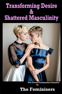 Transforming Desire & Shattered Masculinity