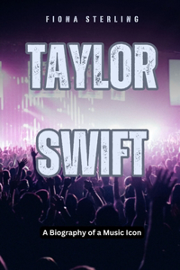 Taylor Swift: A Biography of a Music Icon