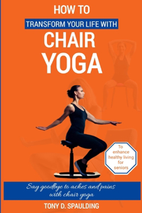 How to Transform Your Life with Chair Yoga