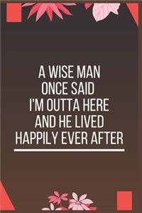 A Wise Man Once Said I'm Outta Here and he lived happily ever after