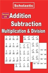 Scholastic Success with Addition, Subtraction, Multiplication & Division