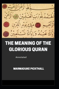 Meaning of the Glorious Quran, The - Marmaduke Pickthall Annotated