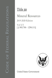 Code of Federal Regulations Title 30 Mineral Resources 2019-2020 Edition Vol 5/5 [§905.700 - 1290.111]