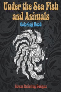 Under the Sea Fish and Animals - Coloring Book - Stress Relieving Designs