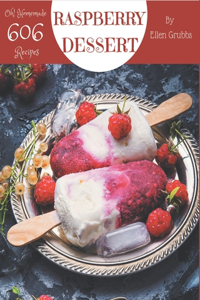Oh! 606 Homemade Raspberry Dessert Recipes