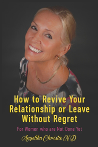How to Revive Your Relationship or Leave without Regret