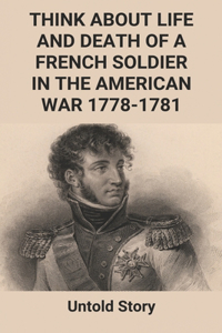 Think About Life And Death Of A French Soldier In The American War 1778-1781