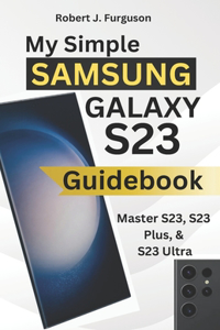 My Simple Samsung Galaxy S23 Guidebook