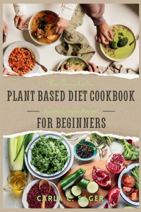 Complete Plant Based Diet Cookbook For Beginners