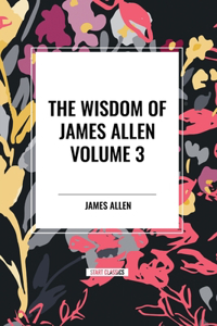 Wisdom of James Allen, Volume 3