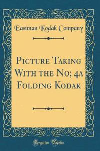 Picture Taking With the No; 4a Folding Kodak (Classic Reprint)