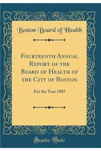 Fourteenth Annual Report of the Board of Health of the City of Boston: For the Year 1885 (Classic Reprint)