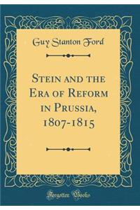 Stein and the Era of Reform in Prussia, 1807-1815 (Classic Reprint)